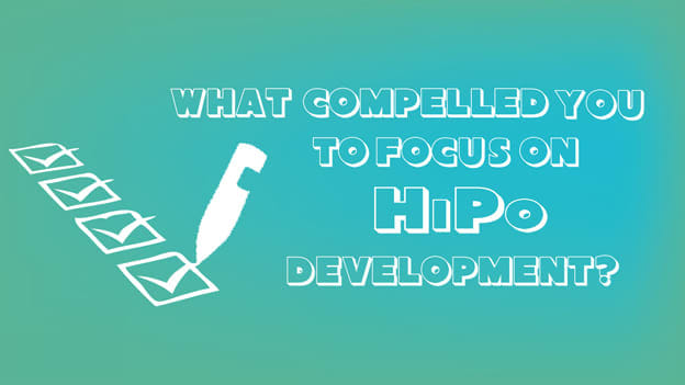 What compelled you to focus on HiPo development?