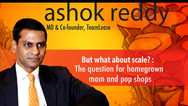 Scaling up homegrown mom and pop shops: Ashok Reddy, TeamLease