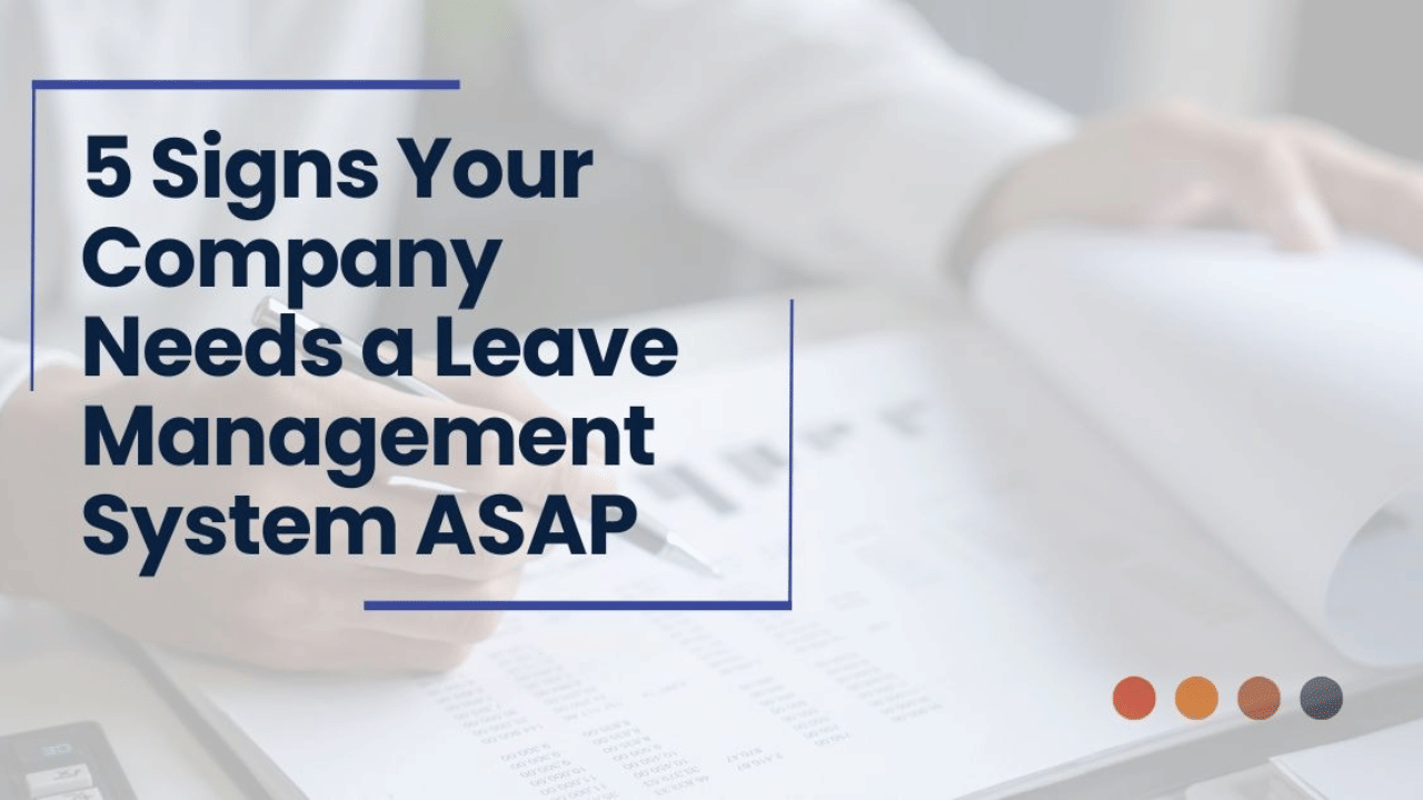 5 signs your company needs a leave management system ASAP: Features, benefits & best practices