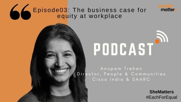 Podcast: Anupam Trehan, Director, People & Communities, Cisco India & SAARC on building a business case for workplace equity